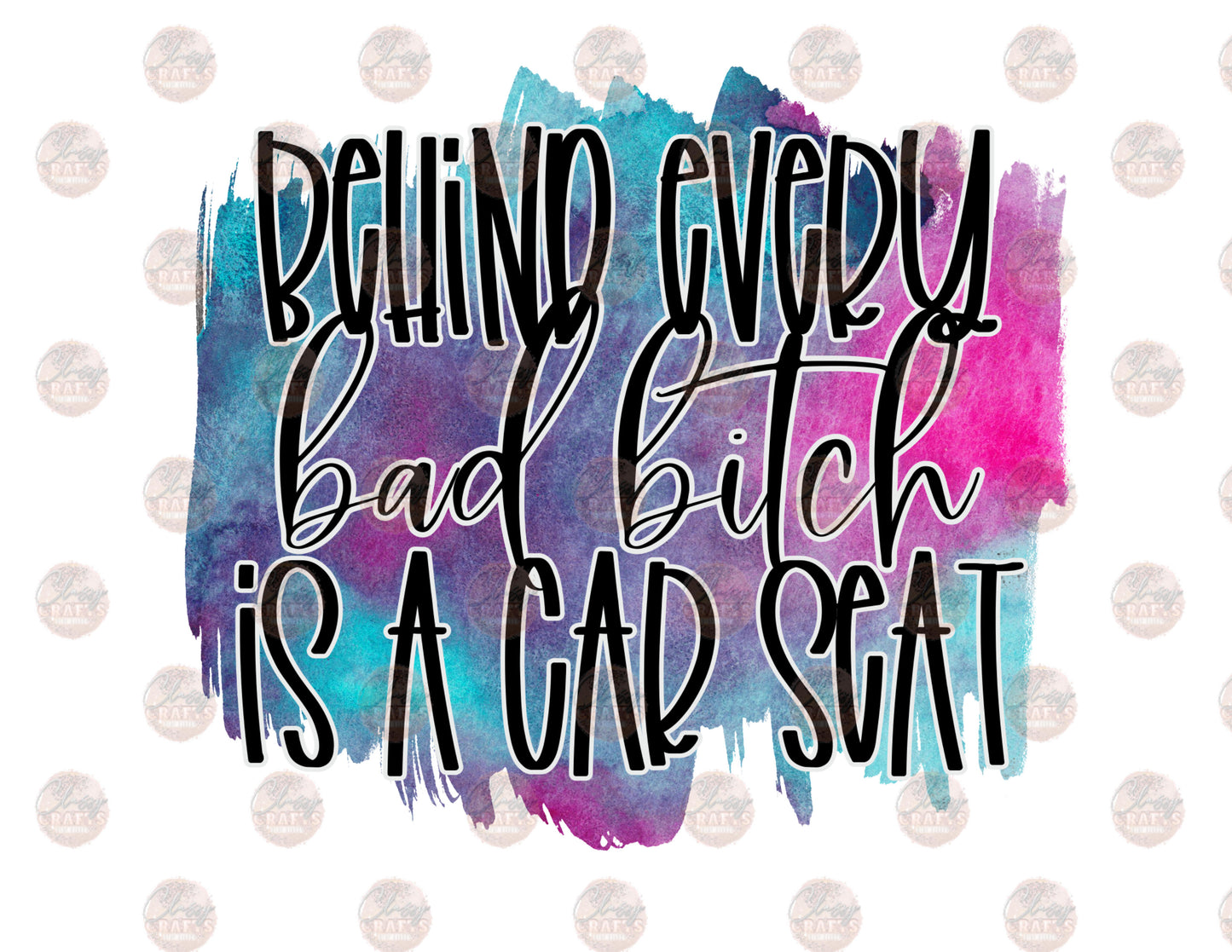 Behind Every Bad Bitch Is A Car Seat - Blue, Purple & Pink - Sublimation Transfer