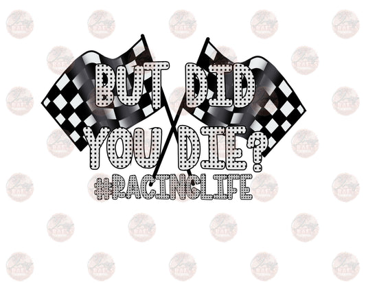 But Did You Die- Race Life - Sublimation Transfer