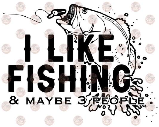 I Like Fishing & Maybe 3 People- Sublimation Transfer