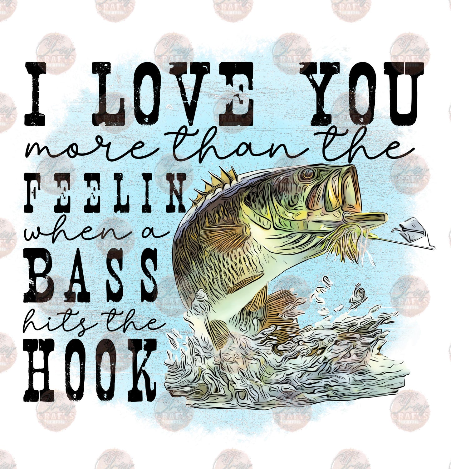 I Love You More Than Fishing- Sublimation Transfer