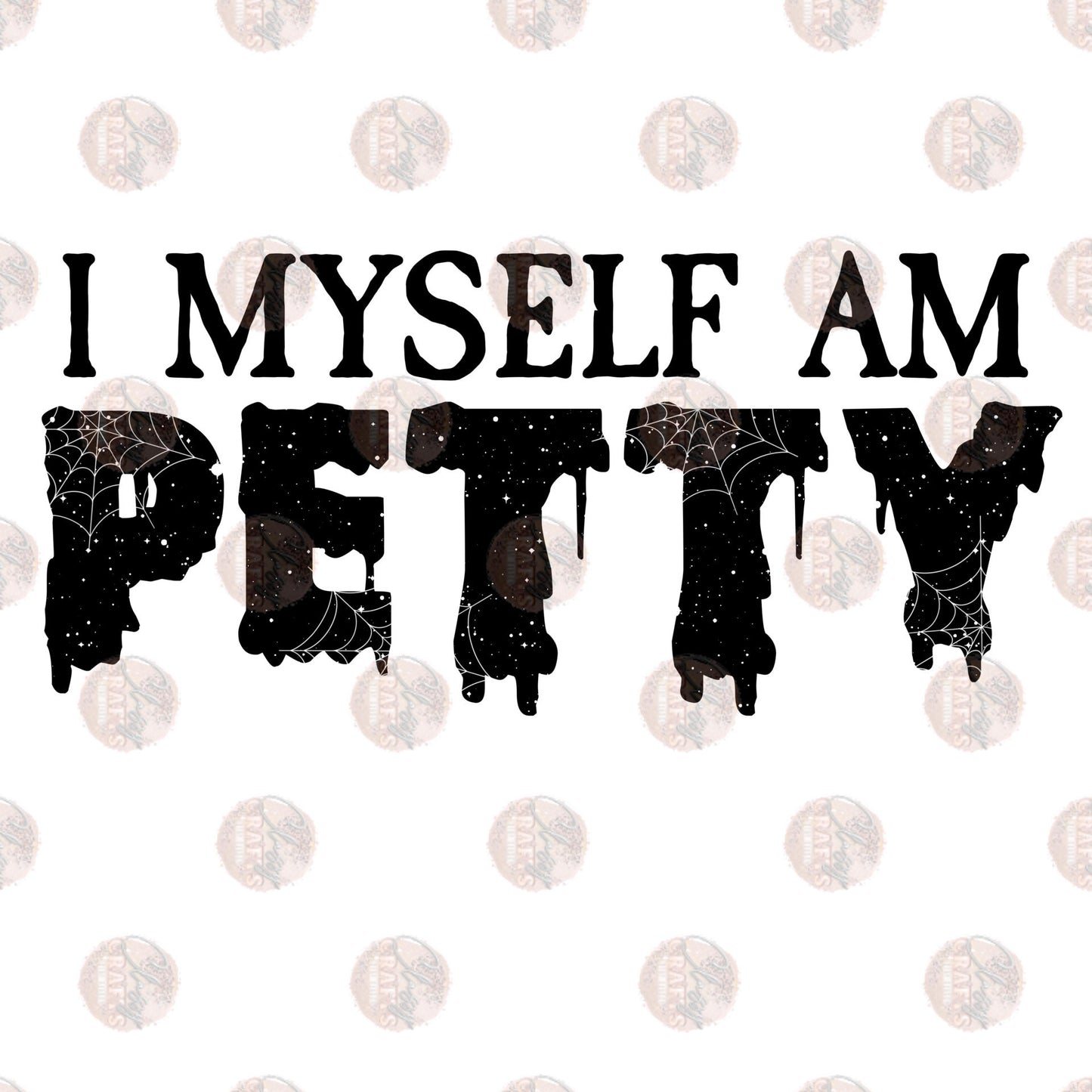 I Myself Am Petty- Sublimation Transfer