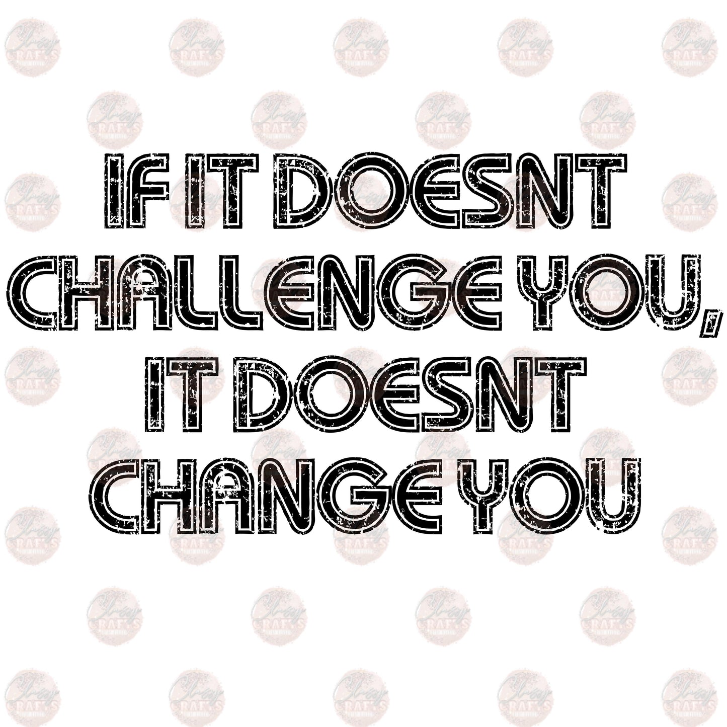 If It Doesn't Challenge You/ Blk -Sublimation Transfer