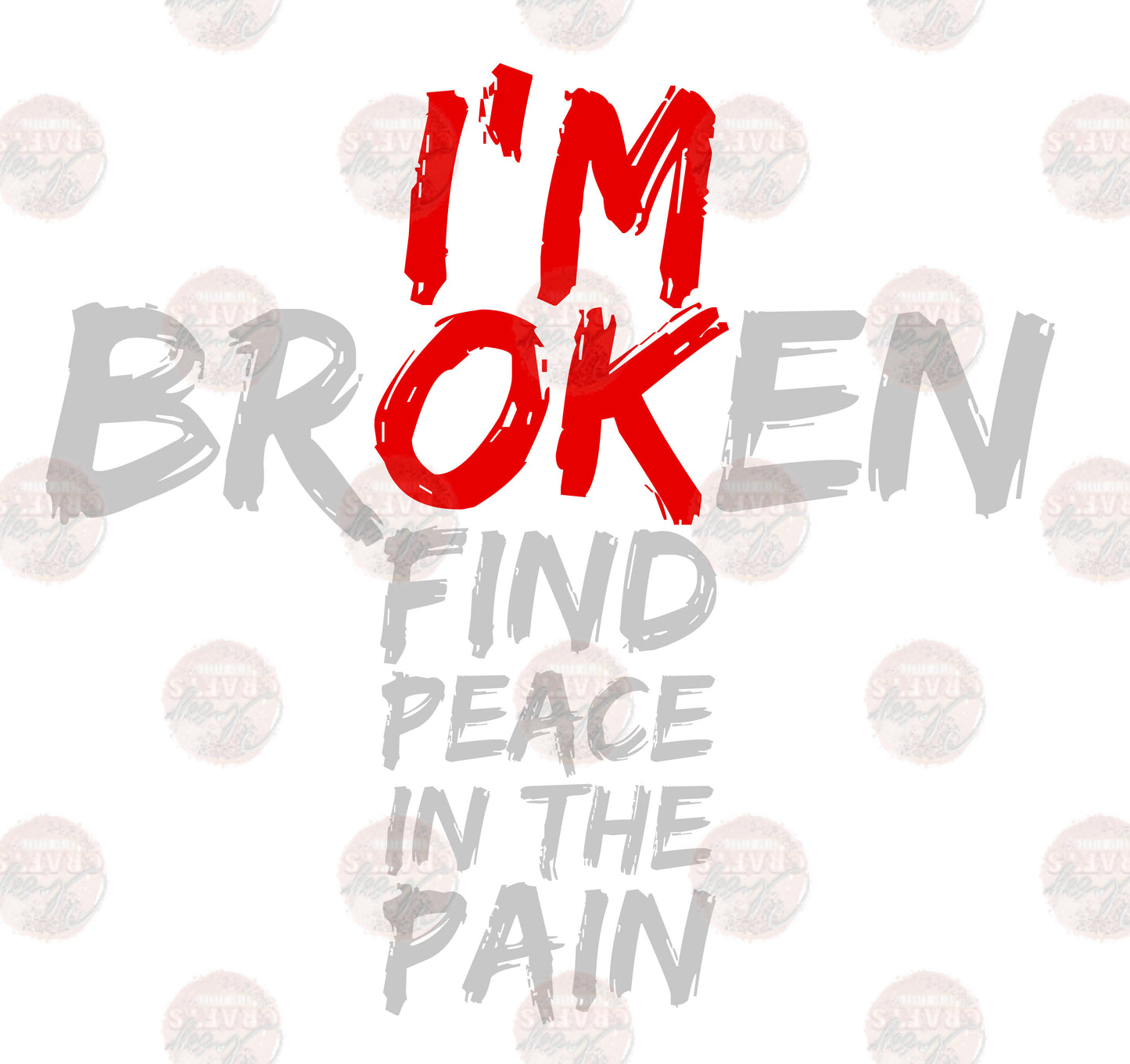 I'm Broken Find Peace -Sublimation Transfer