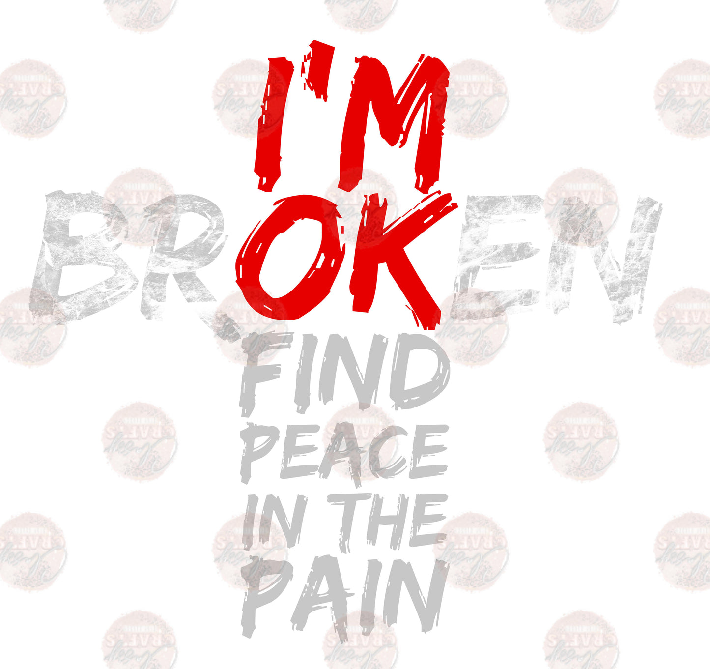 I'm Broken Find Peace/ Destressed -Sublimation Transfer