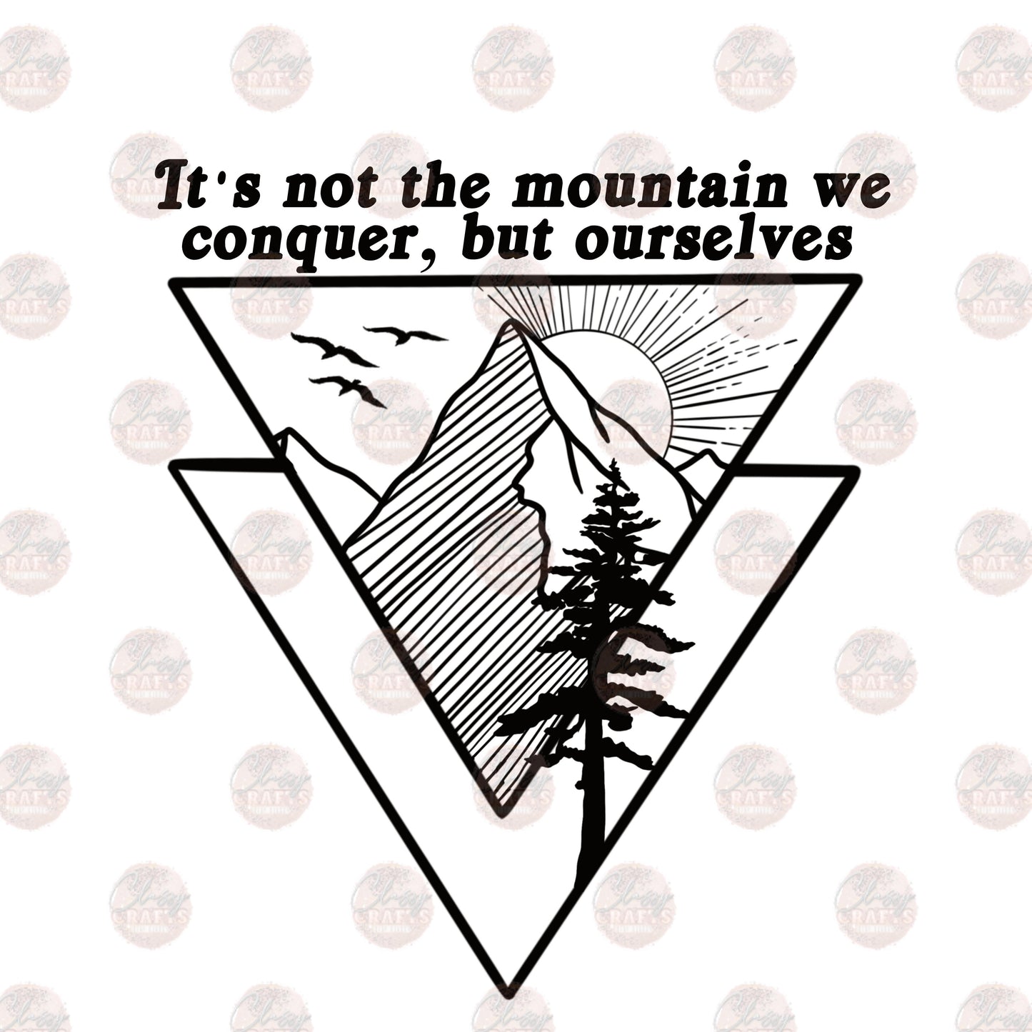 It's Not The Mountain We Conquer- Sublimation Transfer