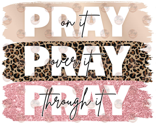 Pray On It, Over It, Through It - Sublimation Transfer