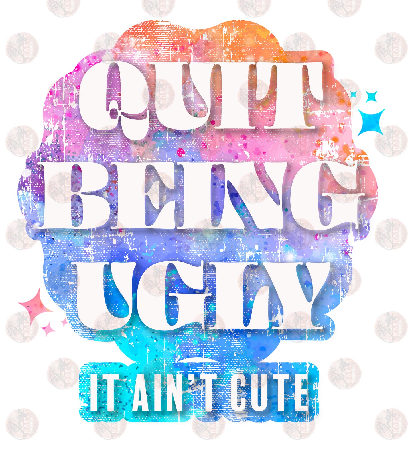 Quit Being Ugly /Multicolor-Sublimation Transfer