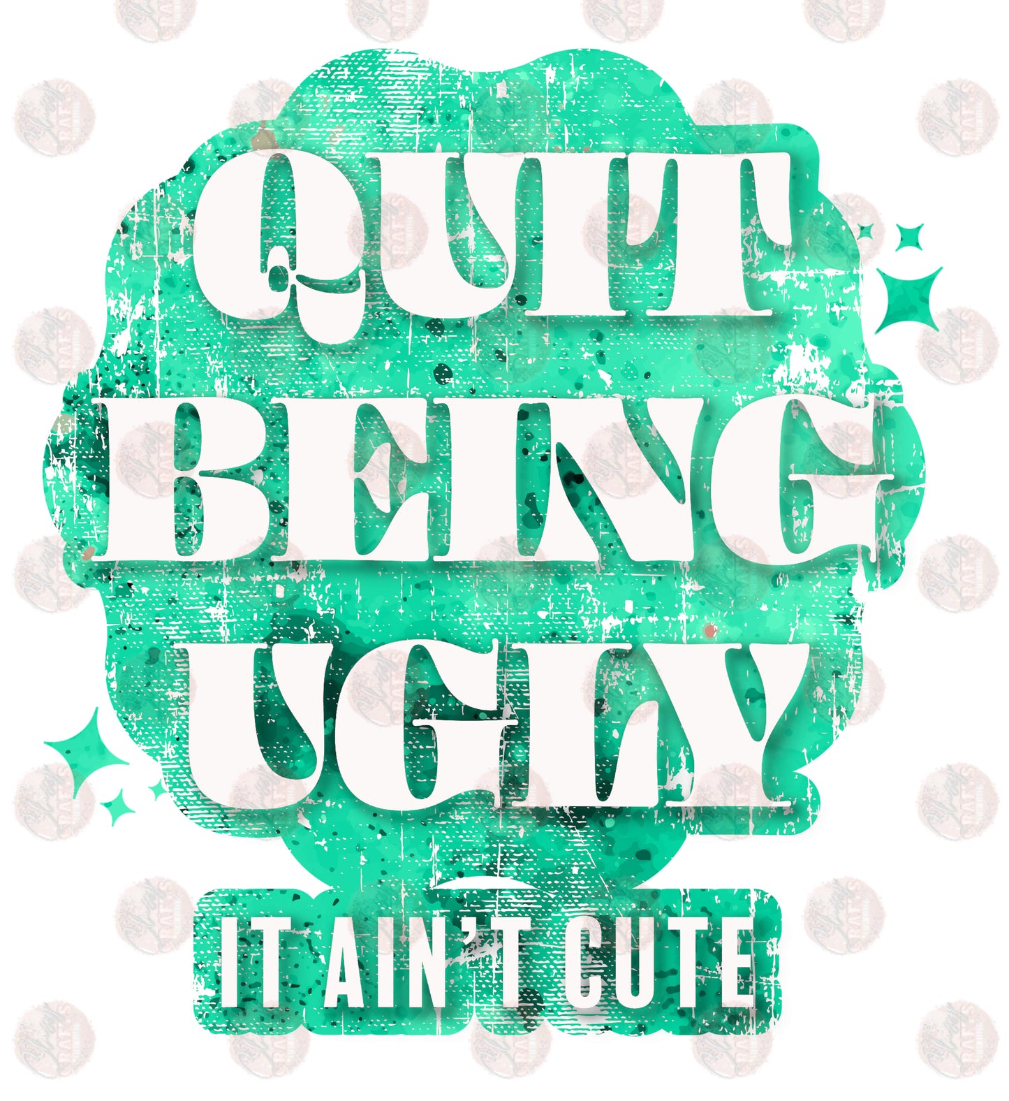 Quit Being Ugly /Turquoise-Sublimation Transfer