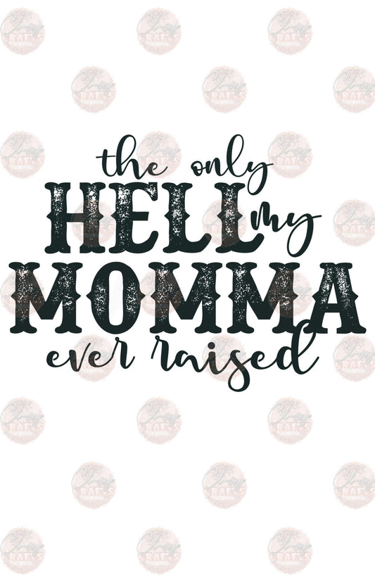 The Only Hell My Momma Raised - Sublimation Transfer