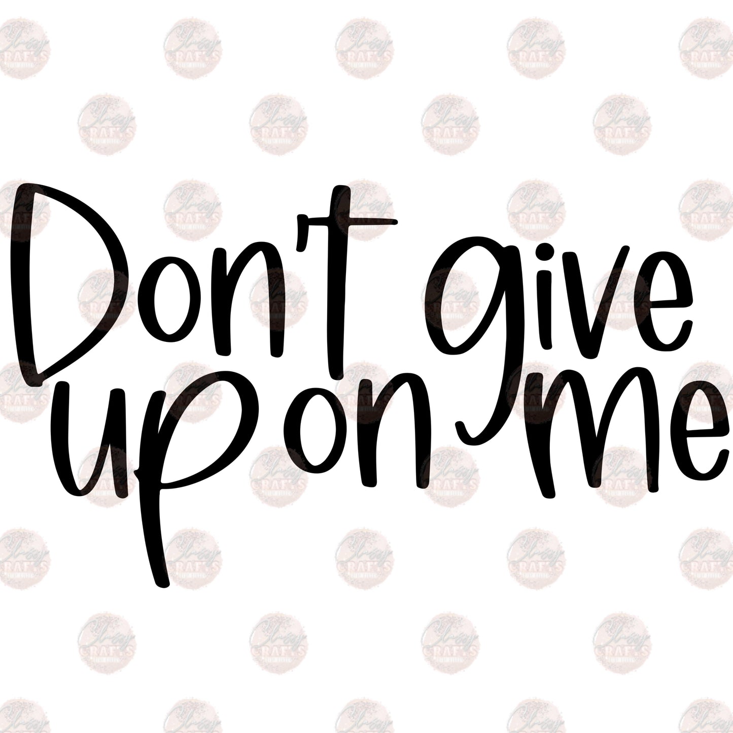 Don't Give Up on Me - Sublimation Transfer