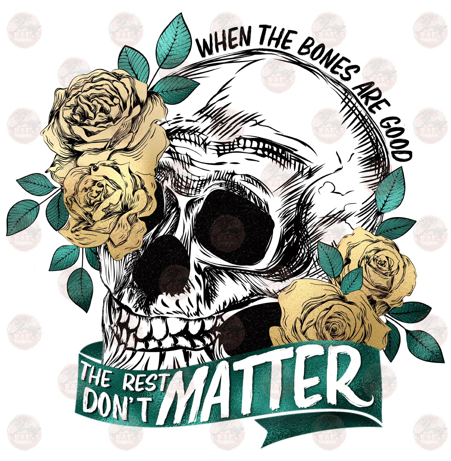 When The Bones Are Good /Turq Ribbon Gold Roses - Sublimation Transfer