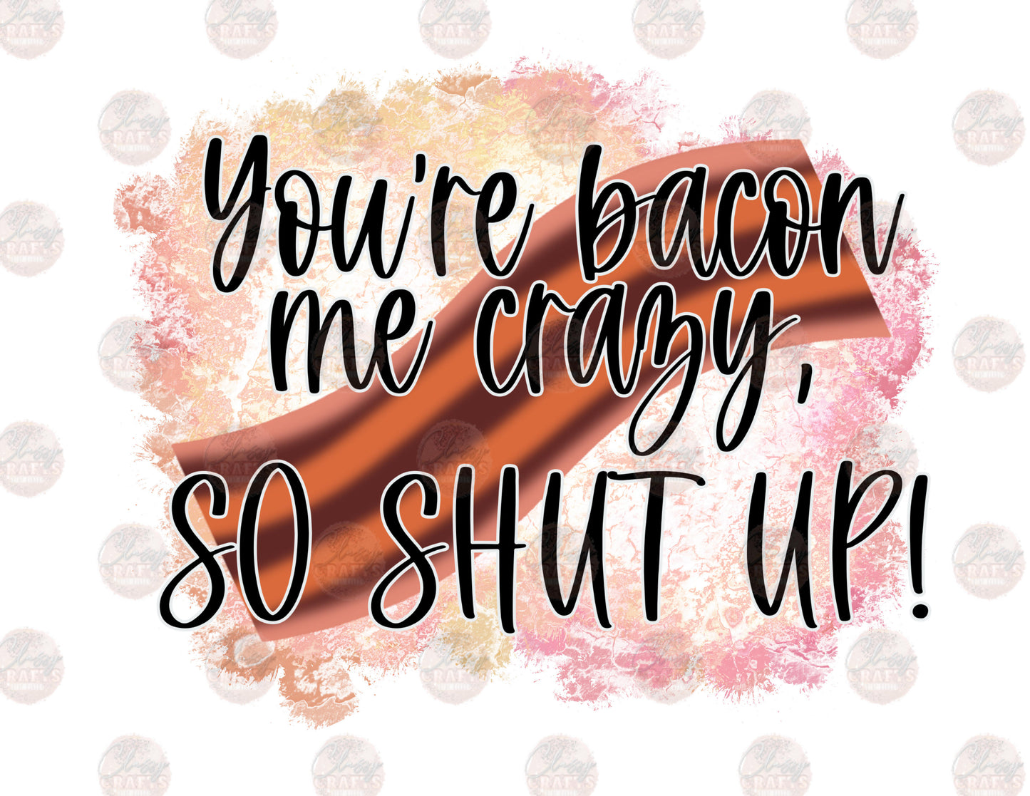 Your Bacon Me Crazy - Sublimation Transfer